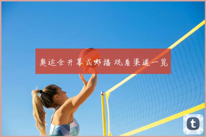 奥运会开幕式哪播 观看渠道一览