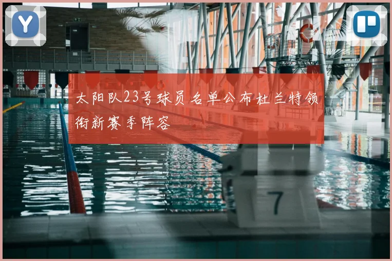 太阳队23号球员名单公布杜兰特领衔新赛季阵容