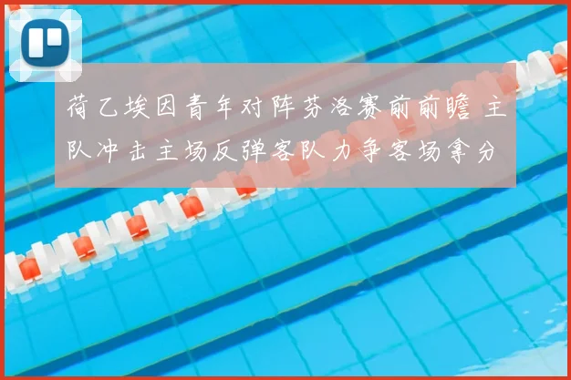 荷乙埃因青年对阵芬洛赛前前瞻 主队冲击主场反弹客队力争客场拿分