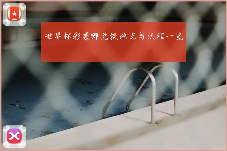 世界杯彩票哪兑换地点与流程一览