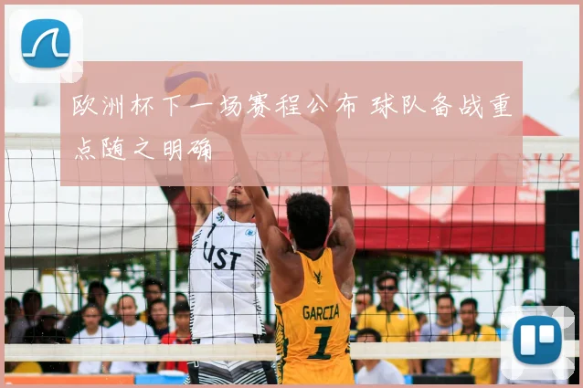 欧洲杯下一场赛程公布 球队备战重点随之明确