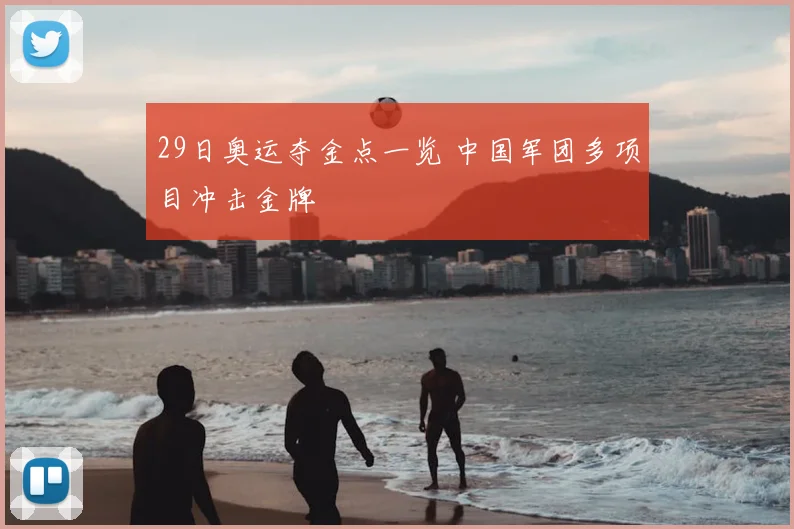 29日奥运夺金点一览 中国军团多项目冲击金牌