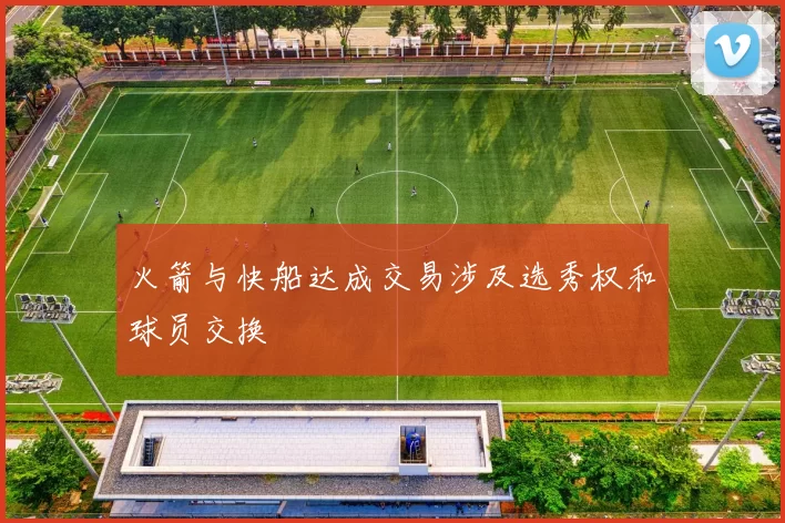 火箭与快船达成交易涉及选秀权和球员交换