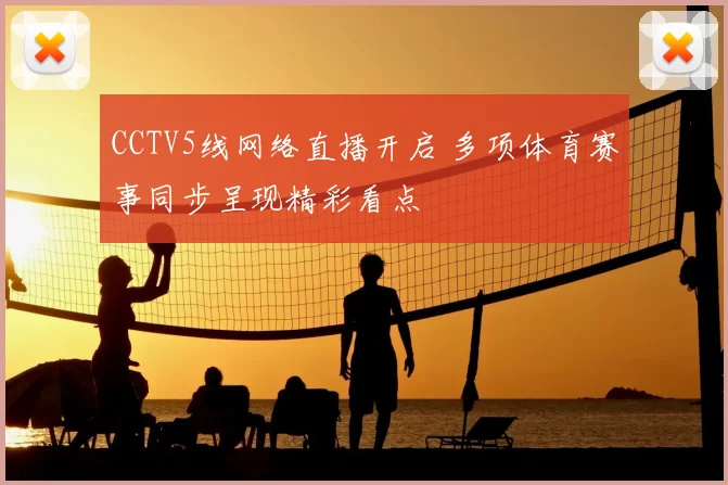 CCTV5线网络直播开启 多项体育赛事同步呈现精彩看点