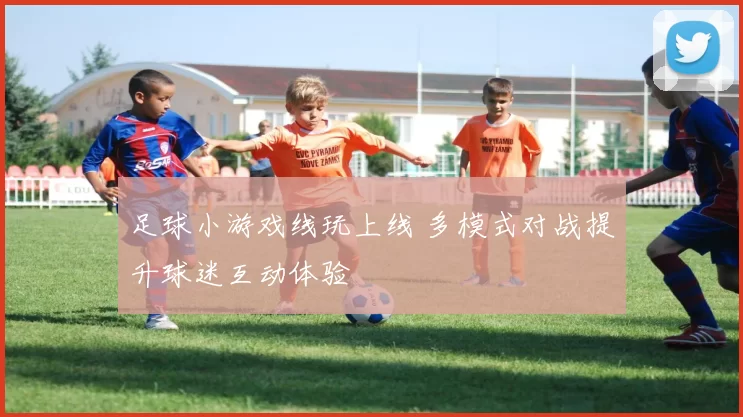 足球小游戏线玩上线 多模式对战提升球迷互动体验