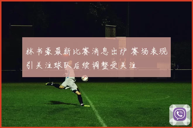 林书豪最新比赛消息出炉 赛场表现引关注球队后续调整受关注