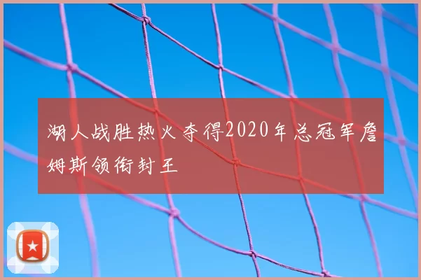湖人战胜热火夺得2020年总冠军詹姆斯领衔封王
