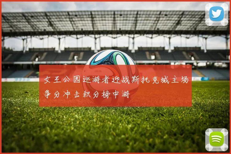 女王公园巡游者迎战斯托克城主场争分冲击积分榜中游