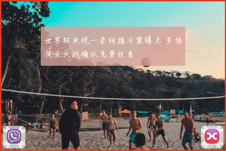 世界杯央视一套转播方案曝光 多场焦点大战确认免费收看