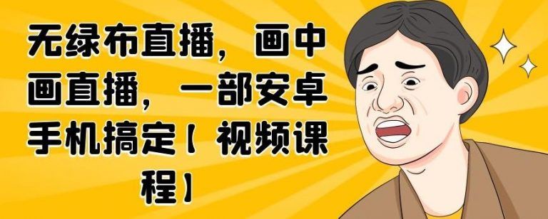 无绿布直播，画中画直播，一部安卓手机搞定【视频课程】