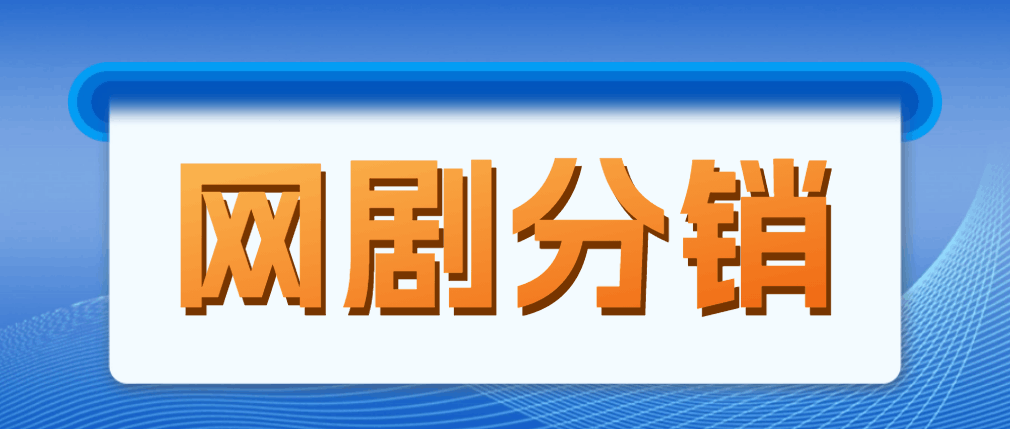 网剧分销，新蓝海项目，月入过万很轻松，现在入场是非常好的时机