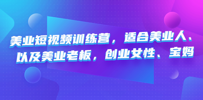 图片[1]-美业短视频训练营，适合美业人、以及美业老板，创业女性、宝妈-淘金部落