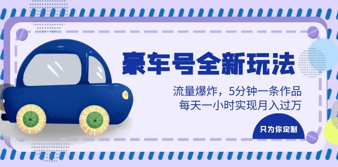 图片[1]-豪车号全新玩法，流量爆炸，5分钟一条作品，每天一小时实现月入过万-淘金部落