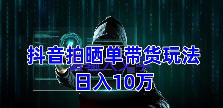 图片[1]-抖音拍晒单带货玩法分享 项目整体流程简单 有团队实测日入1万【教程+素材】-淘金部落