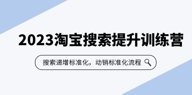图片[1]-2023淘宝搜索提升训练营：递增标准化和动销流程，7节课带你打造爆款店铺-淘金部落