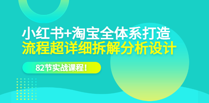 图片[1]-小红书淘宝全体系打造课程，82节实战课教你跳出流量竞争陷阱，学会选品和P图！-淘金部落