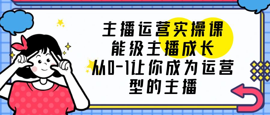 图片[1]-主播运营实操课，从0-1成为懂运营的罗盘型主播-淘金部落