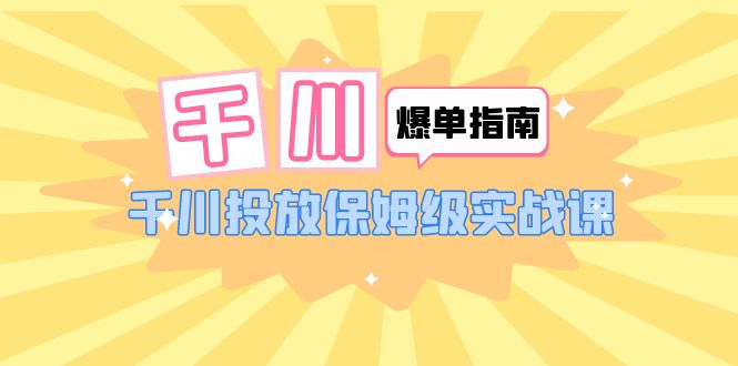 图片[1]-千川-爆单实战指南：千川投放保姆级实战课（22节课时）-淘金部落