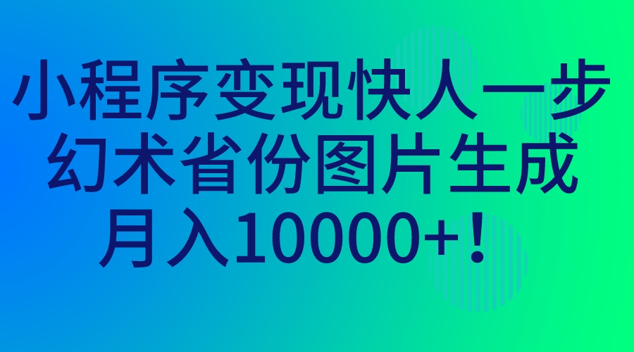 图片[1]-小程序变现快人一步，幻术省份图片生成，月入10000+！-淘金部落