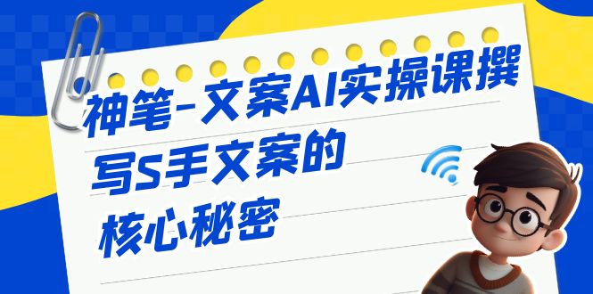 图片[1]-掌握撰写S手文案的关键秘籍，神笔-文案AI实战课程-淘金部落