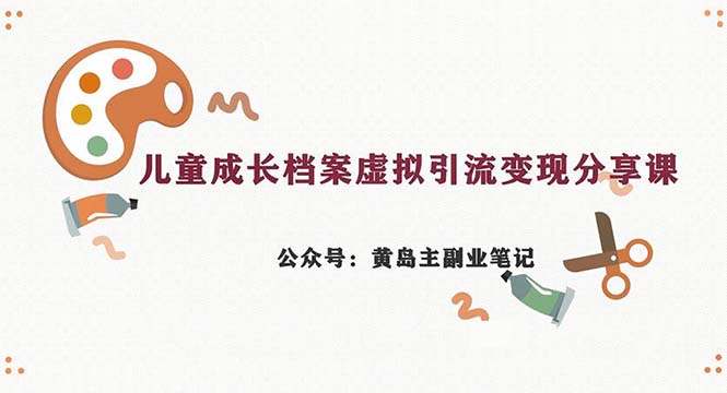图片[1]-副业拆解：儿童成长档案虚拟资料变现副业，一条龙实操玩法（教程+素材）-淘金部落