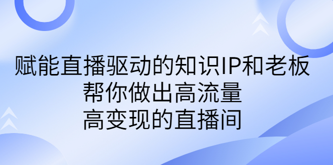 图片[1]-直播驱动的知识IP和老板高流量、高变现的付费课程-淘金部落