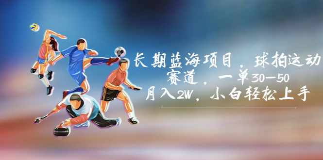 图片[1]-长期蓝海项目，球拍运动赛道，一单30-50，月入2W，小白轻松上手。-淘金部落