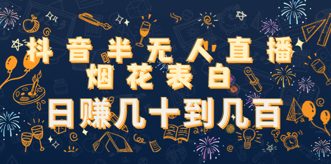 图片[1]-抖音半无人直播烟花表白，日赚几十到几百（教程+视频模板素材）-淘金部落