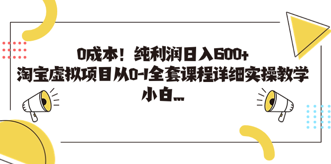 图片[1]-0成本！纯利润日入600+，淘宝虚拟项目从0-1全套课程详细实操教学，小白…-淘金部落