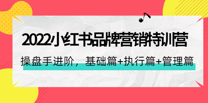 图片[1]-2022小红书品牌营销特训营：操盘手进阶，基础篇+执行篇+管理篇（42节）-淘金部落