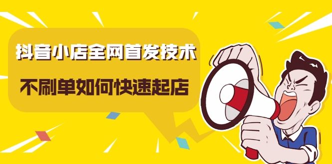 图片[1]-抖音小店全网首发技术，不刷单如何快速起店【视频课程】-淘金部落