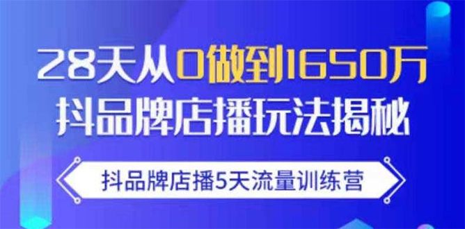 图片[1]-抖品牌店播5天流量训练营：28天从0做到1650万抖音品牌店播玩法揭秘-淘金部落