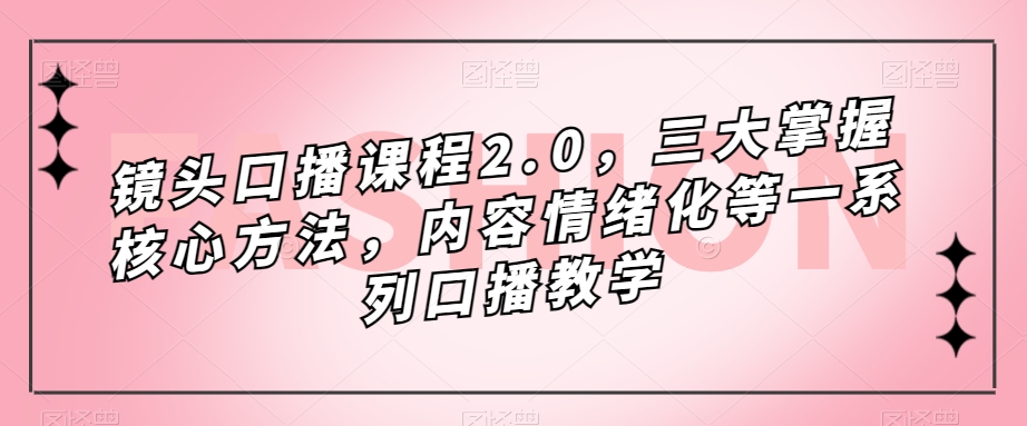 图片[1]-镜头-口播课程2.0，三大掌握核心方法，内容情绪化等一系列口播教学-淘金部落