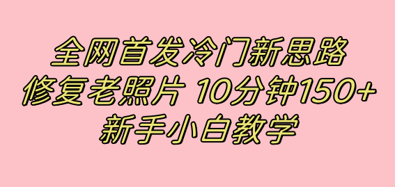 图片[1]-冷门新思路揭秘：修复老照片项目，10分钟收益150+，适合新手操作，小红书引流流量高地-淘金部落