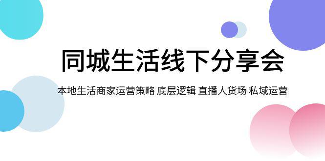 图片[1]-同城生活线下分享会：本地生活商家运营策略大揭秘，底层逻辑与私域运营成关键-淘金部落