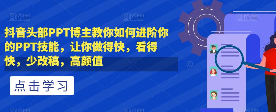 图片[1]-抖音头部PPT博主教你如何进阶你的PPT技能，让你做得快，看得快，少改稿，高颜值-淘金部落