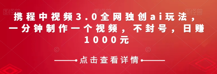 图片[1]-携程中视频3.0：AI助你轻松制作爆款视频，日赚千元不是梦-淘金部落