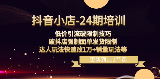 图片[1]-抖音小店24期课程：突破销量限制，破抖店发货限制，低价引流玩法实现销售增长！-淘金部落