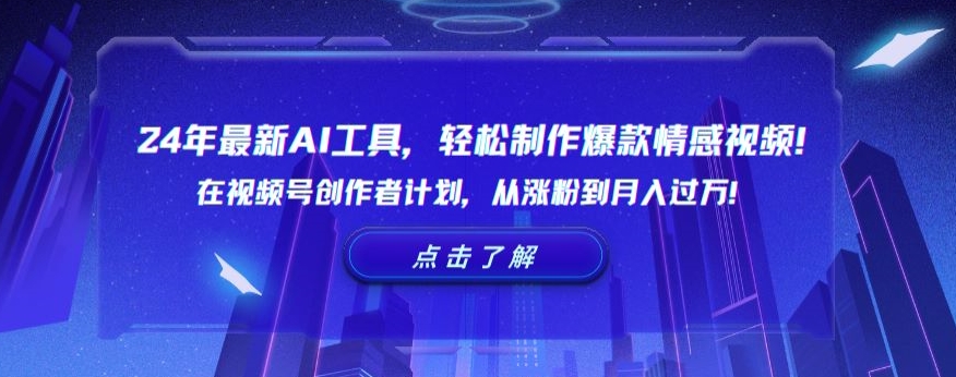 24年最新AI工具，轻松制作爆款情感视频！在视频号创作者计划，从涨粉到月入过万【揭秘】