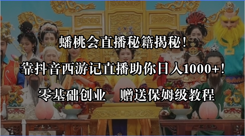 图片[1]-蟠桃会直播秘籍揭秘！靠抖音西游记直播日入1000+零基础创业，赠保姆级教程-淘金部落