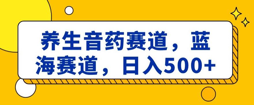 图片[1]-养生音药赛道，蓝海赛道，日入500+【揭秘】-淘金部落