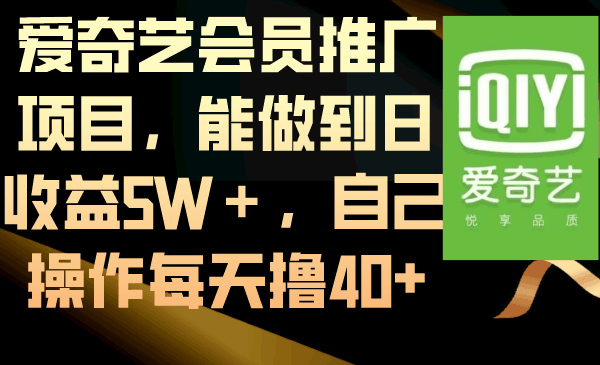图片[1]-爱奇艺会员推广项目，能做到日收益5W＋，自己操作每天撸40+-淘金部落