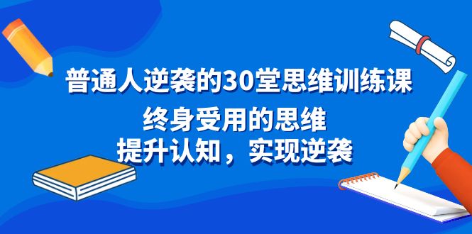 图片[1]-普通人逆袭的30堂思维训练教程，终身受用的思维，提升认知，实现逆袭-淘金部落