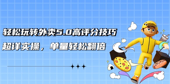 图片[1]-外卖5.0高评分技巧: 轻松玩转外卖平台，超详实操，单量轻松翻倍（21节视频课）-淘金部落