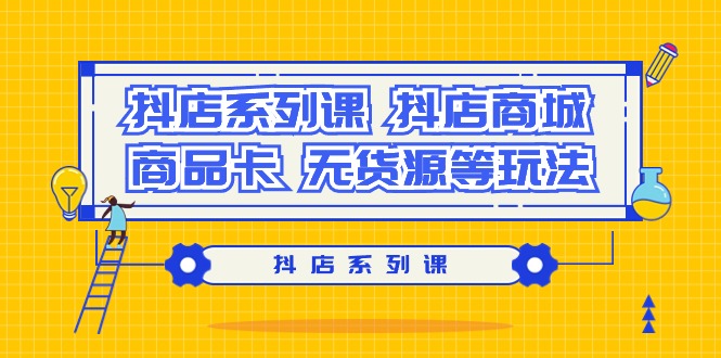 图片[1]-抖店系列课，抖店商城、商品卡、无货源等玩法-淘金部落