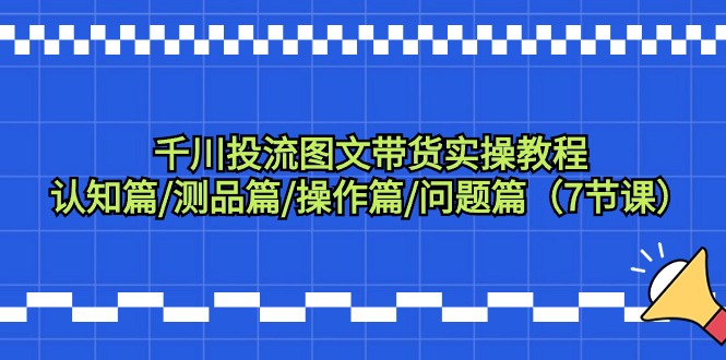 图片[1]-千川投流图文带货实操教程：认知篇/测品篇/操作篇/问题篇（7节课）-淘金部落