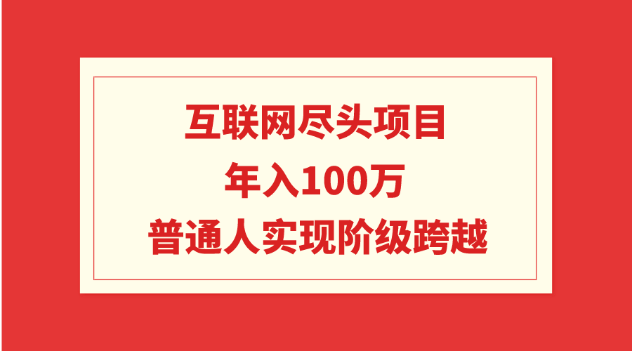 图片[1]-互联网尽头项目：年入100W，普通人实现阶级跨越-淘金部落