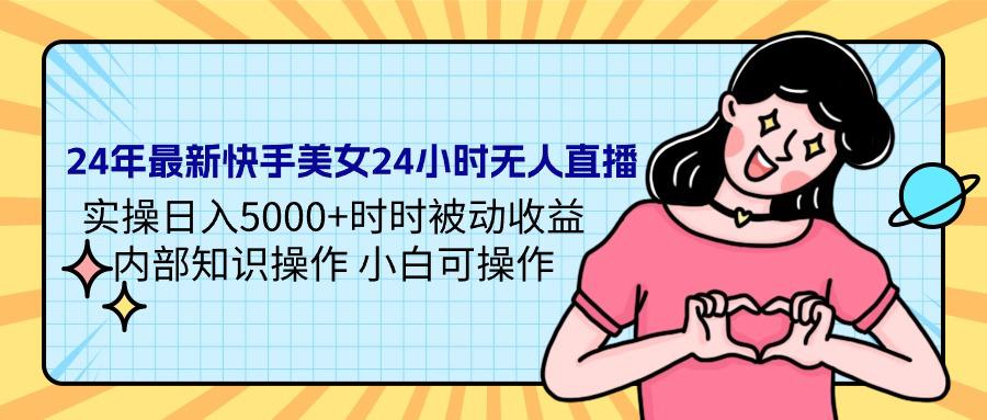 图片[1]-24年最新快手美女24小时无人直播 实操日入5000+时时被动收益 内部知识操作 小白可操作-淘金部落