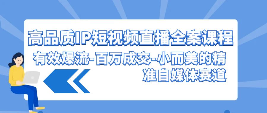 图片[1]-高品质 IP短视频直播-全案课程，有效爆流-百万成交-小而美的精准自媒体赛道-淘金部落