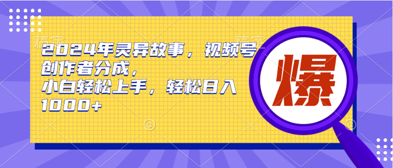 图片[1]-2024年灵异故事，视频号创作者分成，小白轻松上手，轻松日入1000+-淘金部落